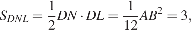 S_DNL = дробь: числитель: 1, знаменатель: 2 конец дроби DN умножить на DL = дробь: числитель: 1, знаменатель: 12 конец дроби AB в квадрате = 3,