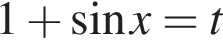 1 плюс синус x = t