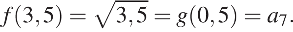 f левая круглая скобка 3,5 правая круглая скобка = корень из: начало аргумента: 3,5 конец аргумента =g левая круглая скобка 0,5 правая круглая скобка = a_7.