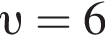  v =6