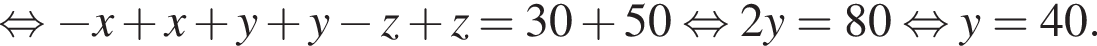  рав­но­силь­но минус x плюс x плюс y плюс y минус z плюс z=30 плюс 50 рав­но­силь­но 2y=80 рав­но­силь­но y=40.