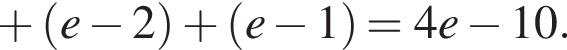  плюс левая круг­лая скоб­ка e минус 2 пра­вая круг­лая скоб­ка плюс левая круг­лая скоб­ка e минус 1 пра­вая круг­лая скоб­ка =4e минус 10.