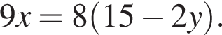 9x=8 левая круг­лая скоб­ка 15 минус 2y пра­вая круг­лая скоб­ка .