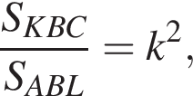  дробь: чис­ли­тель: S_KBC, зна­ме­на­тель: S_ABL конец дроби =k в квад­ра­те , 