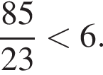  дробь: чис­ли­тель: 85, зна­ме­на­тель: 23 конец дроби мень­ше 6. 