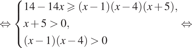  рав­но­силь­но си­сте­ма вы­ра­же­ний 14 минус 14x\geqslant левая круг­лая скоб­ка x минус 1 пра­вая круг­лая скоб­ка левая круг­лая скоб­ка x минус 4 пра­вая круг­лая скоб­ка левая круг­лая скоб­ка x плюс 5 пра­вая круг­лая скоб­ка ,x плюс 5 боль­ше 0, левая круг­лая скоб­ка x минус 1 пра­вая круг­лая скоб­ка левая круг­лая скоб­ка x минус 4 пра­вая круг­лая скоб­ка боль­ше 0 конец си­сте­мы . рав­но­силь­но 