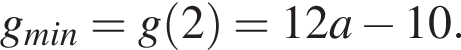 g_min = g левая круг­лая скоб­ка 2 пра­вая круг­лая скоб­ка =12 a минус 10 . 