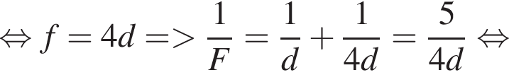  рав­но­силь­но f=4d= боль­ше дробь: чис­ли­тель: 1, зна­ме­на­тель: F конец дроби = дробь: чис­ли­тель: 1, зна­ме­на­тель: d конец дроби плюс дробь: чис­ли­тель: 1, зна­ме­на­тель: 4d конец дроби = дробь: чис­ли­тель: 5, зна­ме­на­тель: 4d конец дроби рав­но­силь­но 
