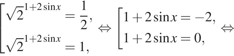  со­во­куп­ность вы­ра­же­ний ко­рень из 2 в сте­пе­ни левая круг­лая скоб­ка 1 плюс 2 синус x пра­вая круг­лая скоб­ка = дробь: чис­ли­тель: 1, зна­ме­на­тель: 2 конец дроби , ко­рень из 2 в сте­пе­ни левая круг­лая скоб­ка 1 плюс 2 синус x пра­вая круг­лая скоб­ка =1, конец со­во­куп­но­сти . рав­но­силь­но со­во­куп­ность вы­ра­же­ний 1 плюс 2 синус x= минус 2,1 плюс 2 синус x=0, конец со­во­куп­но­сти . рав­но­силь­но 