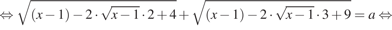 равносильно корень из: начало аргумента: левая круглая скобка x минус 1 правая круглая скобка минус 2 умножить на корень из: начало аргумента: x минус 1 конец аргумента умножить на 2 плюс 4 конец аргумента плюс корень из: начало аргумента: левая круглая скобка x минус 1 правая круглая скобка минус 2 умножить на корень из: начало аргумента: x минус 1 конец аргумента умножить на 3 плюс 9 конец аргумента = a равносильно