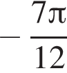  минус дробь: чис­ли­тель: 7 Пи , зна­ме­на­тель: 12 конец дроби 
