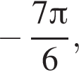 минус дробь: чис­ли­тель: 7 Пи , зна­ме­на­тель: 6 конец дроби , 