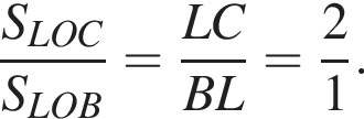  дробь: чис­ли­тель: S_LOC, зна­ме­на­тель: S_LOB конец дроби = дробь: чис­ли­тель: LC, зна­ме­на­тель: BL конец дроби = дробь: чис­ли­тель: 2, зна­ме­на­тель: 1 конец дроби . 