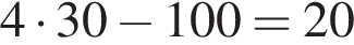 4 умно­жить на 30 минус 100 = 20