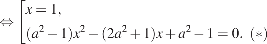 равносильно совокупность выражений x=1, левая круглая скобка a в квадрате минус 1 правая круглая скобка x в квадрате минус левая круглая скобка 2a в квадрате плюс 1 правая круглая скобка x плюс a в квадрате минус 1=0. левая круглая скобка * правая круглая скобка конец совокупности .