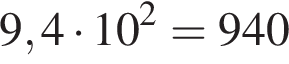 9,4 умножить на 10 в квадрате =940