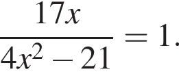  дробь: чис­ли­тель: 17x, зна­ме­на­тель: 4x в квад­ра­те минус 21 конец дроби =1. 