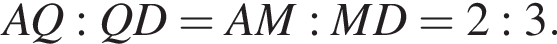 AQ:QD=AM:MD=2:3.