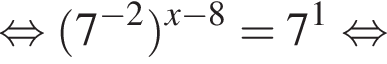  рав­но­силь­но левая круг­лая скоб­ка 7 в сте­пе­ни левая круг­лая скоб­ка минус 2 пра­вая круг­лая скоб­ка пра­вая круг­лая скоб­ка в сте­пе­ни левая круг­лая скоб­ка x минус 8 пра­вая круг­лая скоб­ка =7 в сте­пе­ни левая круг­лая скоб­ка 1 пра­вая круг­лая скоб­ка рав­но­силь­но 