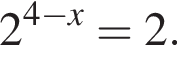 2 в сте­пе­ни левая круг­лая скоб­ка 4 минус x пра­вая круг­лая скоб­ка =2.