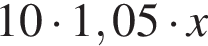 10 умно­жить на 1,05 умно­жить на x