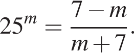 25 в сте­пе­ни левая круг­лая скоб­ка m пра­вая круг­лая скоб­ка = дробь: чис­ли­тель: 7 минус m, зна­ме­на­тель: m плюс 7 конец дроби . 