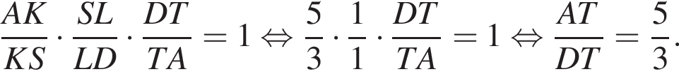  дробь: чис­ли­тель: AK, зна­ме­на­тель: KS конец дроби умно­жить на дробь: чис­ли­тель: SL, зна­ме­на­тель: LD конец дроби умно­жить на дробь: чис­ли­тель: DT, зна­ме­на­тель: TA конец дроби = 1 рав­но­силь­но дробь: чис­ли­тель: 5, зна­ме­на­тель: 3 конец дроби умно­жить на дробь: чис­ли­тель: 1, зна­ме­на­тель: 1 конец дроби умно­жить на дробь: чис­ли­тель: DT, зна­ме­на­тель: TA конец дроби = 1 рав­но­силь­но дробь: чис­ли­тель: AT, зна­ме­на­тель: DT конец дроби = дробь: чис­ли­тель: 5, зна­ме­на­тель: 3 конец дроби . 