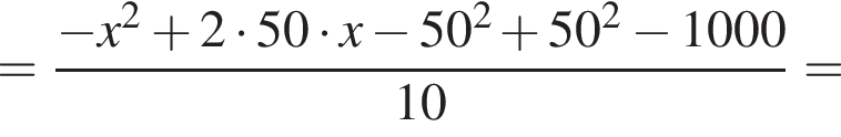 = дробь: числитель: минус x в квадрате плюс 2 умножить на 50 умножить на x минус 50 в квадрате плюс 50 в квадрате минус 1000, знаменатель: 10 конец дроби =