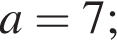 a=7;