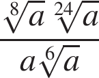  дробь: чис­ли­тель: ко­рень 8 сте­пе­ни из: на­ча­ло ар­гу­мен­та: a конец ар­гу­мен­та ко­рень 24 сте­пе­ни из: на­ча­ло ар­гу­мен­та: a конец ар­гу­мен­та , зна­ме­на­тель: a ко­рень 6 сте­пе­ни из: на­ча­ло ар­гу­мен­та: a конец ар­гу­мен­та конец дроби 