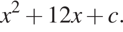 x в квад­ра­те плюс 12x плюс c.