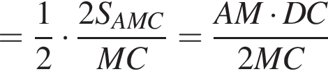 = дробь: числитель: 1, знаменатель: 2 конец дроби умножить на дробь: числитель: 2S_AMC, знаменатель: MC конец дроби = дробь: числитель: AM умножить на DC, знаменатель: 2MC конец дроби