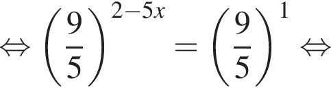  рав­но­силь­но левая круг­лая скоб­ка дробь: чис­ли­тель: 9, зна­ме­на­тель: 5 конец дроби пра­вая круг­лая скоб­ка в сте­пе­ни левая круг­лая скоб­ка 2 минус 5x пра­вая круг­лая скоб­ка = левая круг­лая скоб­ка дробь: чис­ли­тель: 9, зна­ме­на­тель: 5 конец дроби пра­вая круг­лая скоб­ка в сте­пе­ни 1 рав­но­силь­но 