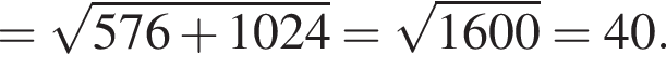 = ко­рень из: на­ча­ло ар­гу­мен­та: 576 плюс 1024 конец ар­гу­мен­та = ко­рень из: на­ча­ло ар­гу­мен­та: 1600 конец ар­гу­мен­та = 40.