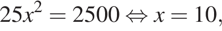 25x в квад­ра­те =2500 рав­но­силь­но x=10,