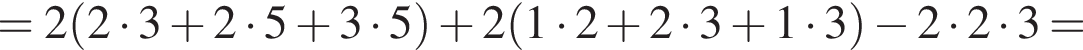 =2 левая круг­лая скоб­ка 2 умно­жить на 3 плюс 2 умно­жить на 5 плюс 3 умно­жить на 5 пра­вая круг­лая скоб­ка плюс 2 левая круг­лая скоб­ка 1 умно­жить на 2 плюс 2 умно­жить на 3 плюс 1 умно­жить на 3 пра­вая круг­лая скоб­ка минус 2 умно­жить на 2 умно­жить на 3=