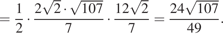 = дробь: чис­ли­тель: 1, зна­ме­на­тель: 2 конец дроби умно­жить на дробь: чис­ли­тель: 2 ко­рень из: на­ча­ло ар­гу­мен­та: 2 конец ар­гу­мен­та умно­жить на ко­рень из: на­ча­ло ар­гу­мен­та: 107 конец ар­гу­мен­та , зна­ме­на­тель: 7 конец дроби умно­жить на дробь: чис­ли­тель: 12 ко­рень из: на­ча­ло ар­гу­мен­та: 2 конец ар­гу­мен­та , зна­ме­на­тель: 7 конец дроби = дробь: чис­ли­тель: 24 ко­рень из: на­ча­ло ар­гу­мен­та: 107 конец ар­гу­мен­та , зна­ме­на­тель: 49 конец дроби . 