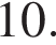 10.