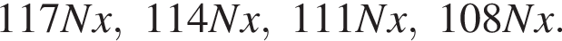 117Nx,114Nx,111Nx,108Nx.