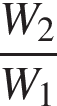  дробь: чис­ли­тель: W_2, зна­ме­на­тель: W_1 конец дроби 