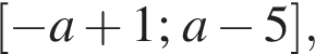  левая квад­рат­ная скоб­ка минус a плюс 1;a минус 5 пра­вая квад­рат­ная скоб­ка ,