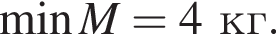 \min M=4 кг.