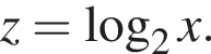 z= ло­га­рифм по ос­но­ва­нию левая круг­лая скоб­ка 2 пра­вая круг­лая скоб­ка x.