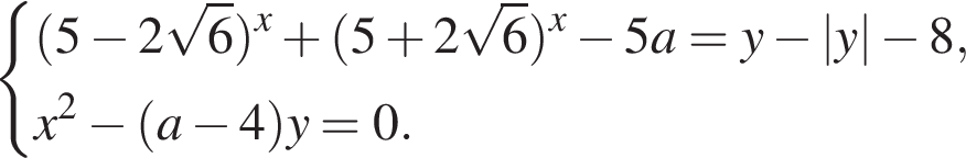  си­сте­ма вы­ра­же­ний левая круг­лая скоб­ка 5 минус 2 ко­рень из: на­ча­ло ар­гу­мен­та: 6 конец ар­гу­мен­та пра­вая круг­лая скоб­ка в сте­пе­ни x плюс левая круг­лая скоб­ка 5 плюс 2 ко­рень из: на­ча­ло ар­гу­мен­та: 6 конец ар­гу­мен­та пра­вая круг­лая скоб­ка в сте­пе­ни x минус 5a=y минус |y| минус 8,x в квад­ра­те минус левая круг­лая скоб­ка a минус 4 пра­вая круг­лая скоб­ка y=0. конец си­сте­мы . 