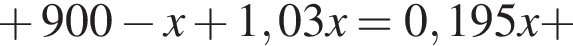  плюс 900 минус x плюс 1,03x=0,195x плюс 
