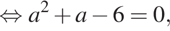  рав­но­силь­но a в квад­ра­те плюс a минус 6=0,
