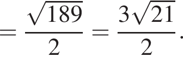 = дробь: чис­ли­тель: ко­рень из: на­ча­ло ар­гу­мен­та: 189 конец ар­гу­мен­та , зна­ме­на­тель: 2 конец дроби = дробь: чис­ли­тель: 3 ко­рень из: на­ча­ло ар­гу­мен­та: 21 конец ар­гу­мен­та , зна­ме­на­тель: 2 конец дроби . 