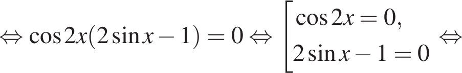 равносильно косинус 2x левая круглая скобка 2 синус x минус 1 правая круглая скобка = 0 равносильно совокупность выражений косинус 2x = 0, 2 синус x минус 1 = 0 конец совокупности . равносильно
