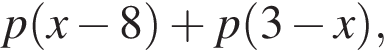p левая круг­лая скоб­ка x минус 8 пра­вая круг­лая скоб­ка плюс p левая круг­лая скоб­ка 3 минус x пра­вая круг­лая скоб­ка ,