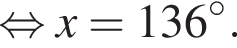  рав­но­силь­но x = 136 гра­ду­сов.